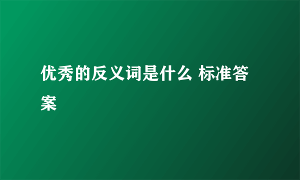 优秀的反义词是什么 标准答案