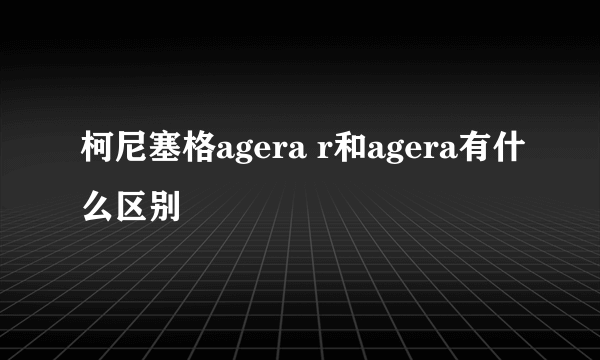 柯尼塞格agera r和agera有什么区别