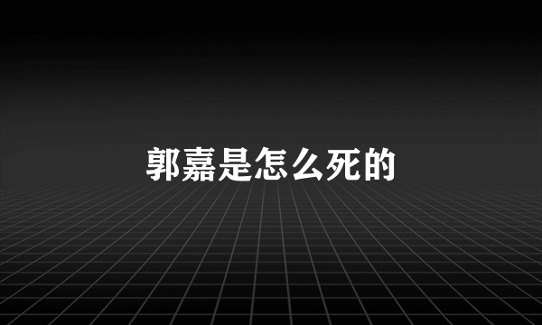 郭嘉是怎么死的