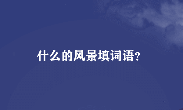 什么的风景填词语？