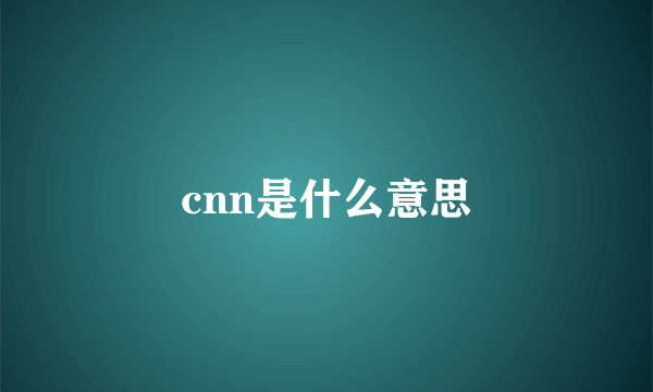 cnn是什么意思