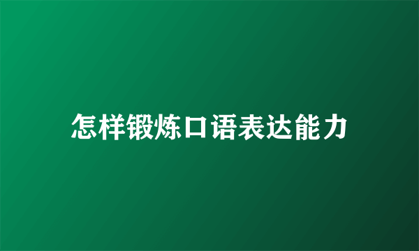 怎样锻炼口语表达能力