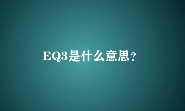 EQ3是什么意思？