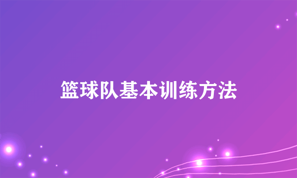 篮球队基本训练方法