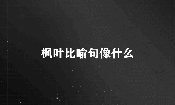 枫叶比喻句像什么