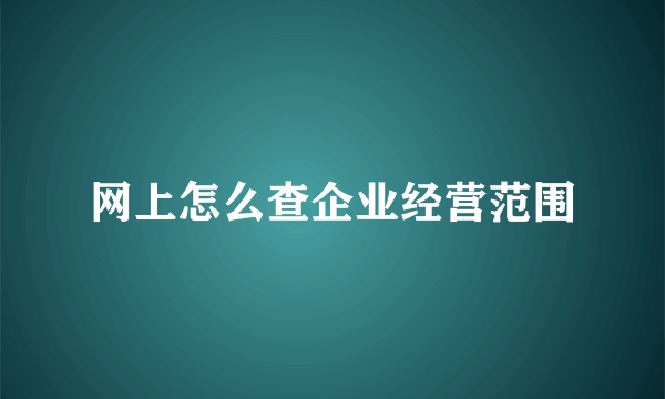 网上怎么查企业经营范围