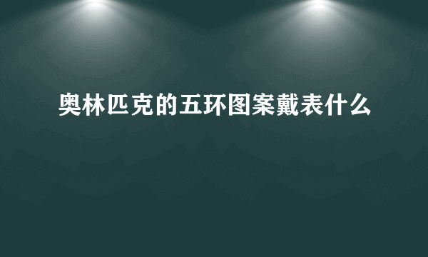 奥林匹克的五环图案戴表什么