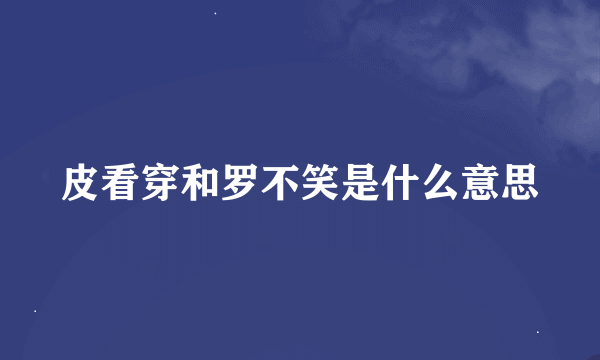 皮看穿和罗不笑是什么意思