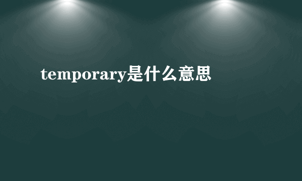 temporary是什么意思