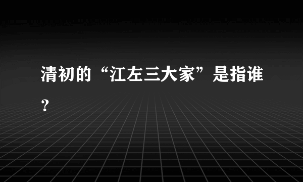 清初的“江左三大家”是指谁？