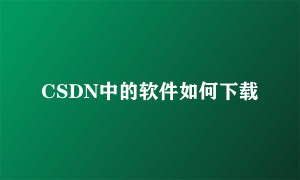 CSDN中的软件如何下载