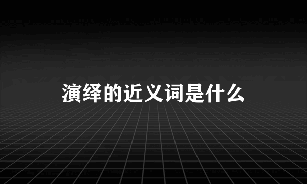 演绎的近义词是什么