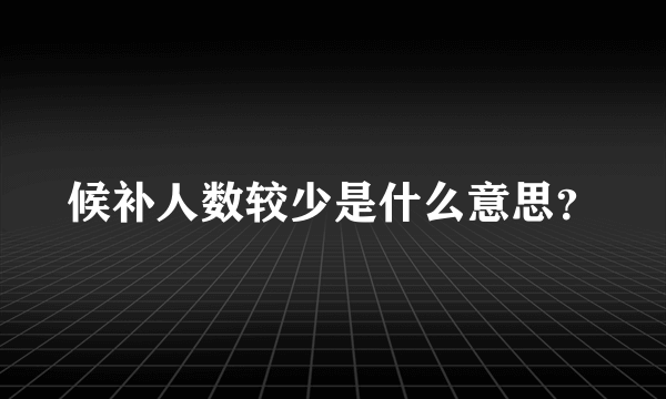 候补人数较少是什么意思？