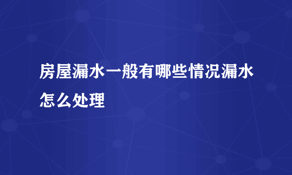 房屋漏水一般有哪些情况漏水怎么处理