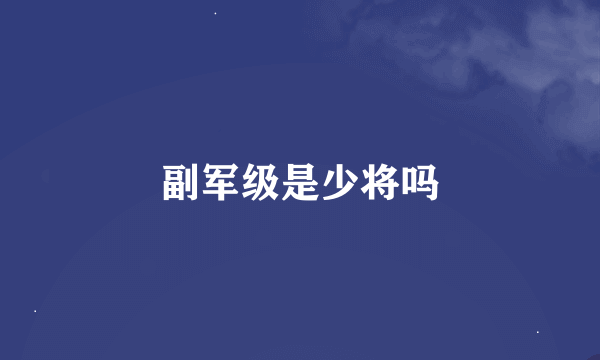 副军级是少将吗