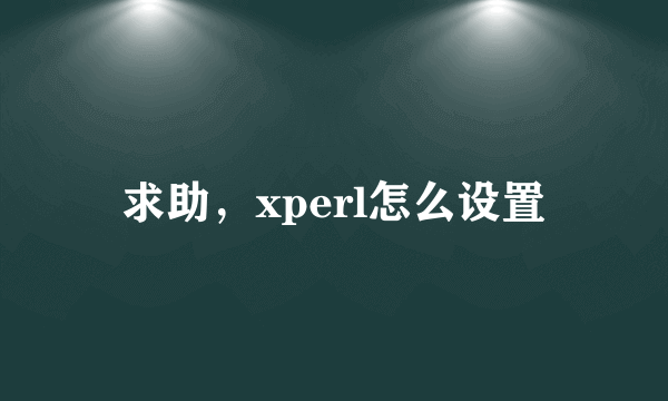 求助，xperl怎么设置