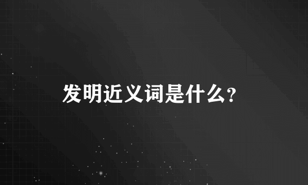 发明近义词是什么？