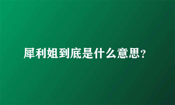 犀利姐到底是什么意思？