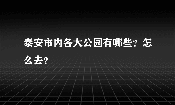 泰安市内各大公园有哪些？怎么去？