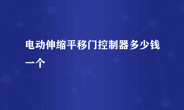 电动伸缩平移门控制器多少钱一个