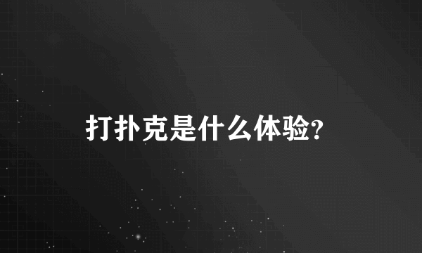 打扑克是什么体验？