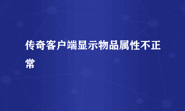 传奇客户端显示物品属性不正常