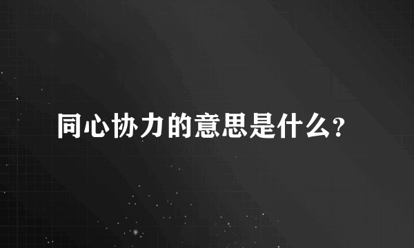 同心协力的意思是什么？