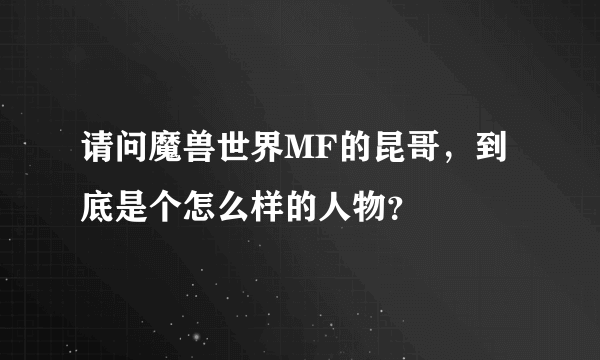 请问魔兽世界MF的昆哥，到底是个怎么样的人物？