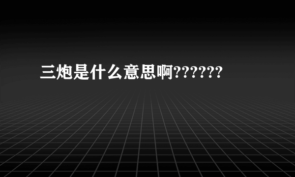 三炮是什么意思啊??????