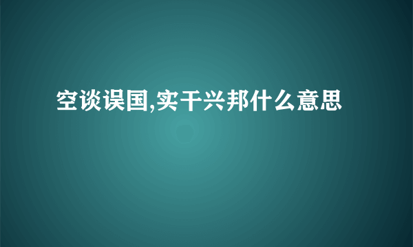 空谈误国,实干兴邦什么意思