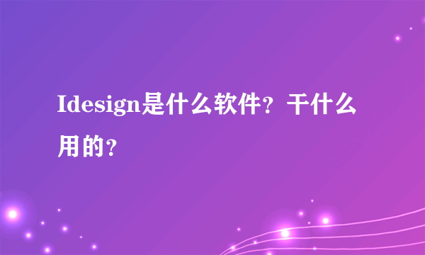 Idesign是什么软件？干什么用的？