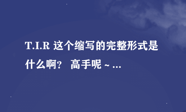 T.I.R 这个缩写的完整形式是什么啊？ 高手呢～急！～～～～