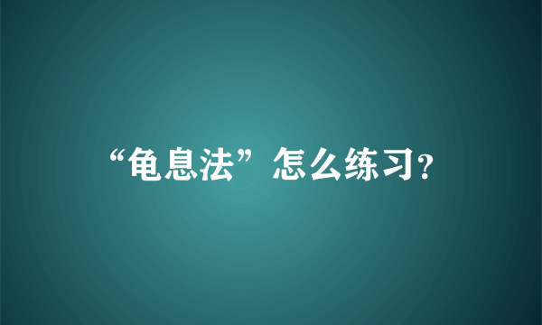 “龟息法”怎么练习？