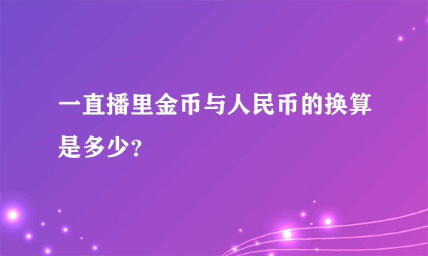 一直播里金币与人民币的换算是多少？