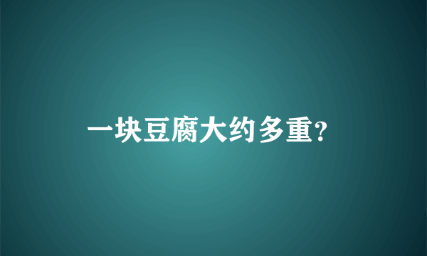 一块豆腐大约多重？