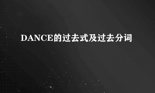 DANCE的过去式及过去分词