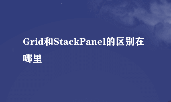 Grid和StackPanel的区别在哪里