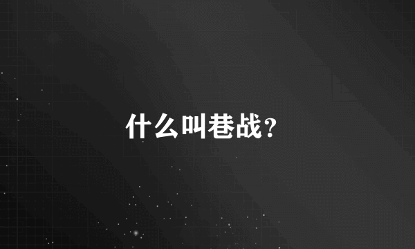 什么叫巷战？