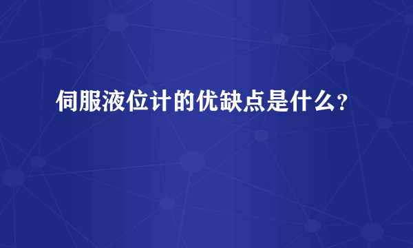 伺服液位计的优缺点是什么？