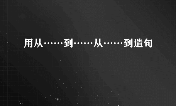 用从……到……从……到造句