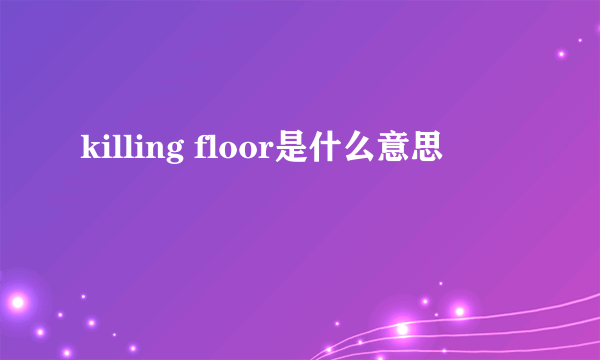 killing floor是什么意思