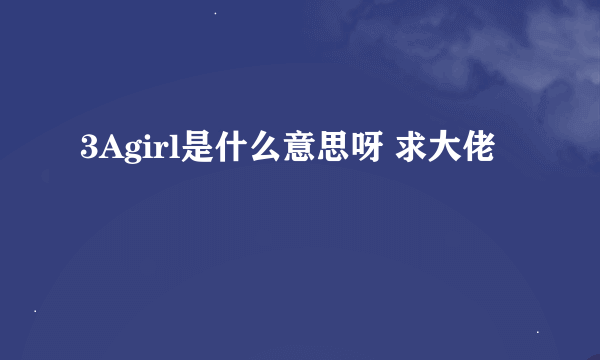 3Agirl是什么意思呀 求大佬