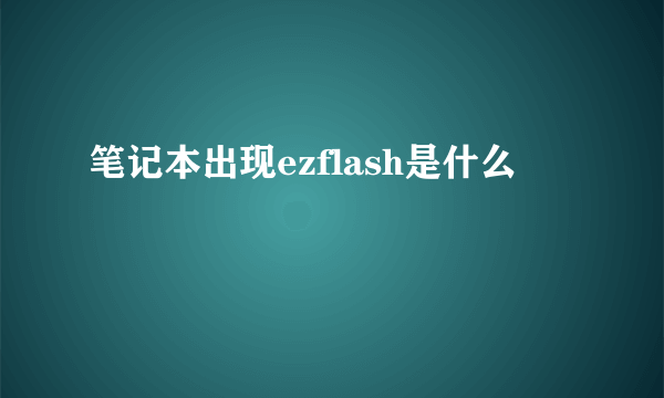 笔记本出现ezflash是什么