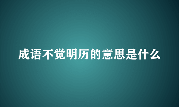 成语不觉明历的意思是什么