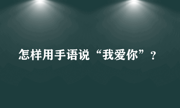 怎样用手语说“我爱你”？