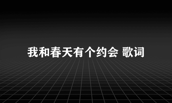 我和春天有个约会 歌词