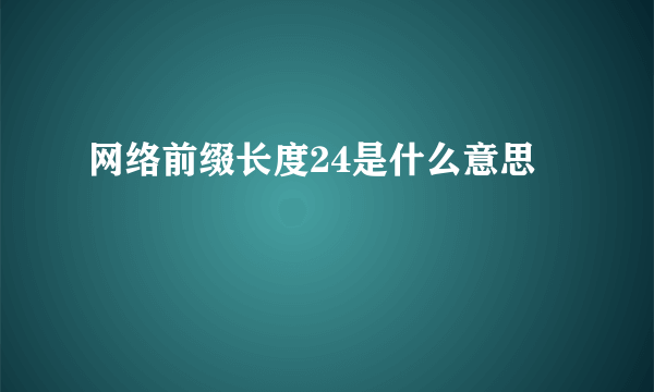 网络前缀长度24是什么意思