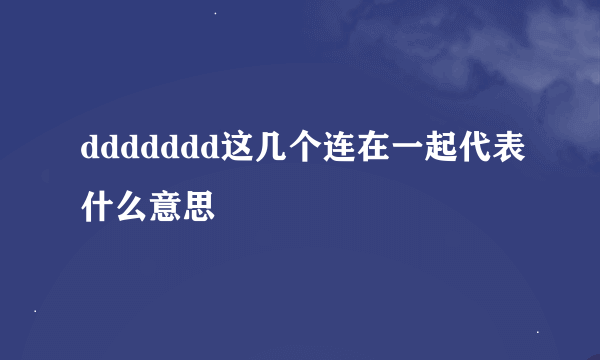 ddddddd这几个连在一起代表什么意思