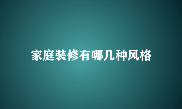 家庭装修有哪几种风格