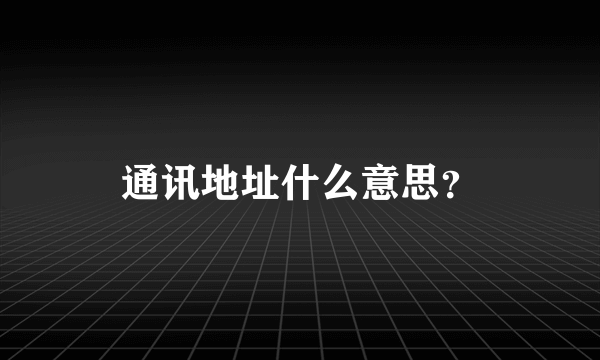 通讯地址什么意思？